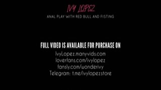 Ivy Lopez - Anal Play With Red Bull and Fisting Amateu